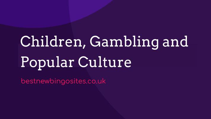 Children, Gambling and Popular Culture