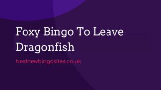 Foxy Bingo To Leave Dragonfish